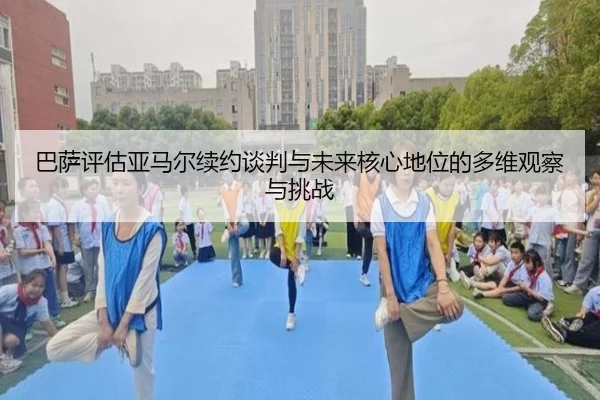 巴萨评估亚马尔续约谈判与未来核心地位的多维观察与挑战
