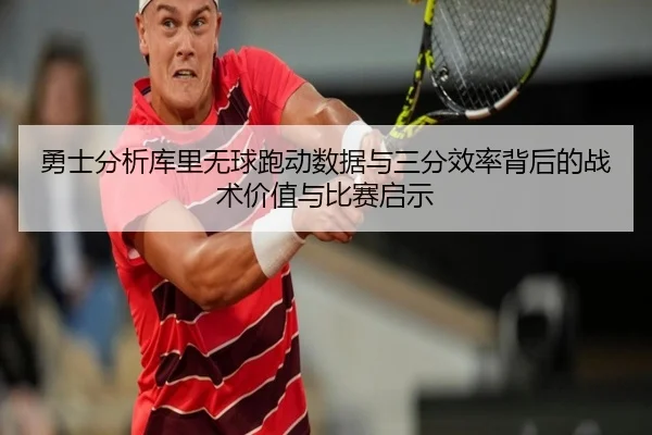 勇士分析库里无球跑动数据与三分效率背后的战术价值与比赛启示